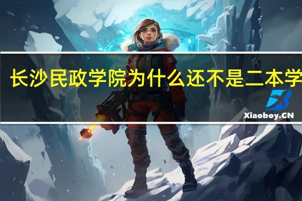 长沙民政学院为什么还不是二本学校呢