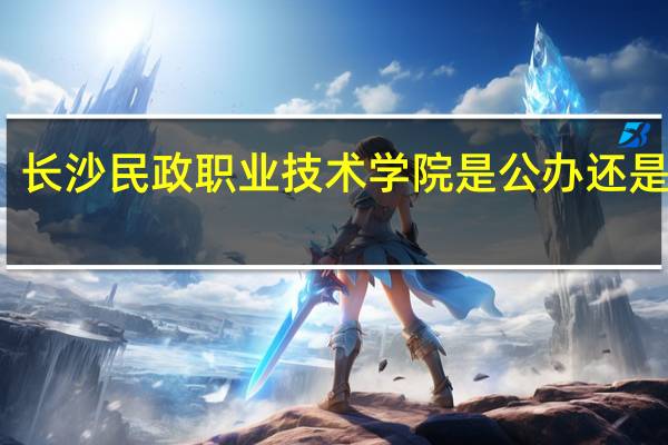 长沙民政职业技术学院是公办还是民办