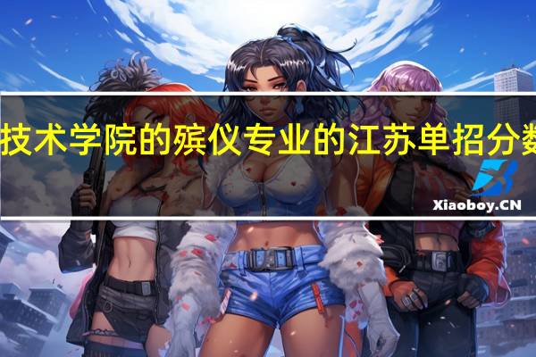 长沙民政职业技术学院的殡仪专业的江苏单招分数线历届的是多少啊