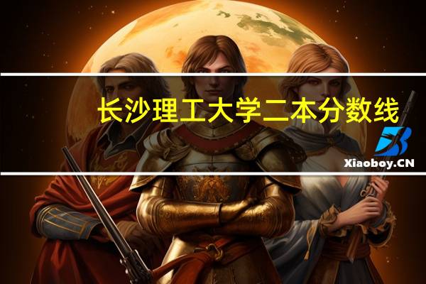 长沙理工大学二本分数线
