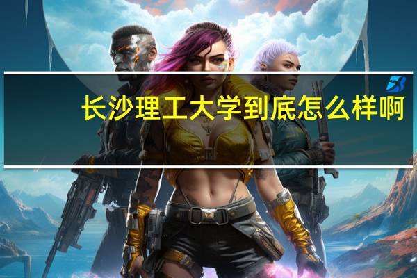 长沙理工大学到底怎么样啊