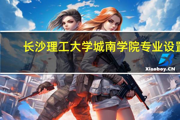 长沙理工大学城南学院专业设置