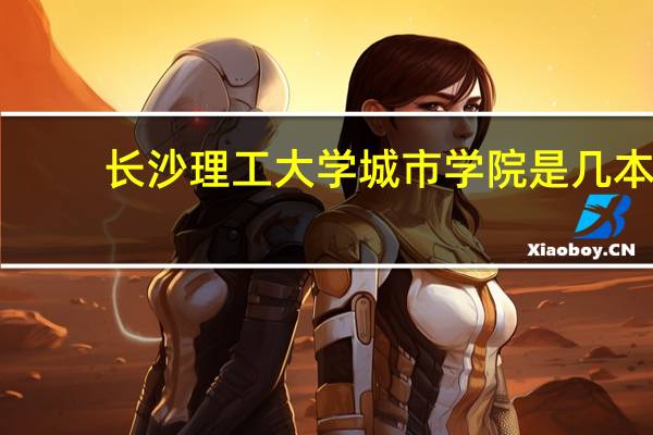 长沙理工大学城市学院是几本
