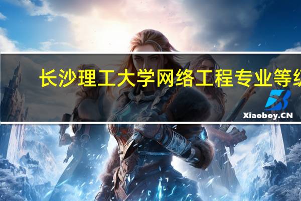 长沙理工大学网络工程专业等级
