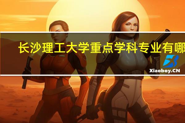 长沙理工大学重点学科专业有哪些