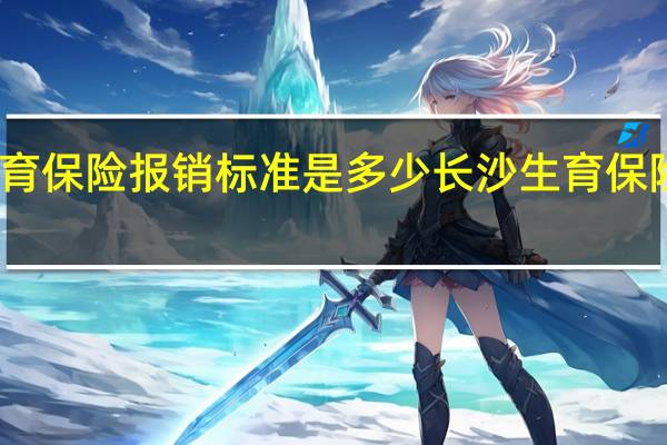 长沙生育保险报销标准是多少　长沙生育保险报销多少钱