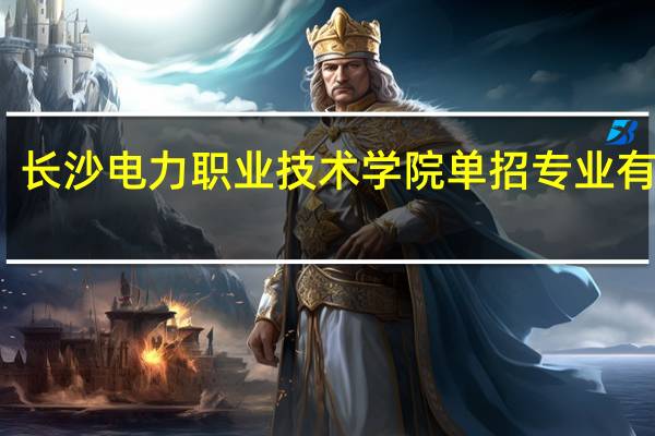 长沙电力职业技术学院单招专业有哪些