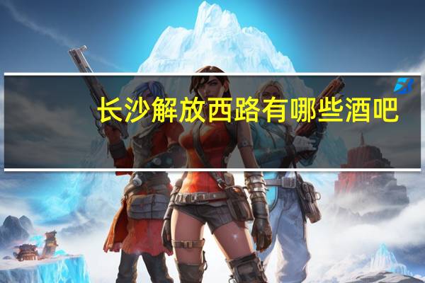 长沙解放西路有哪些酒吧