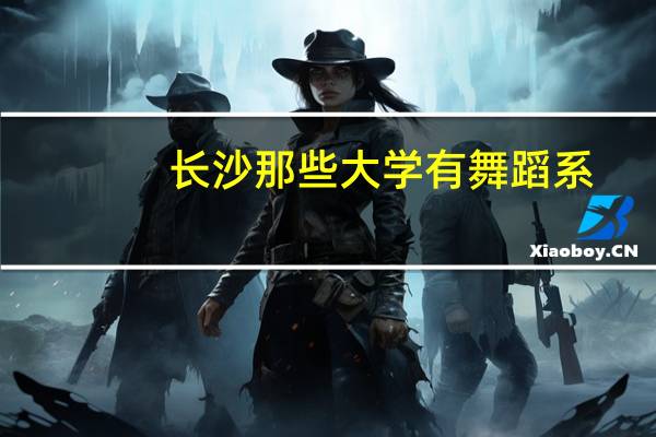 长沙那些大学有舞蹈系, 要年后单招的,急,跪求阿