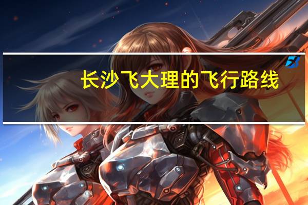 长沙飞大理的飞行路线