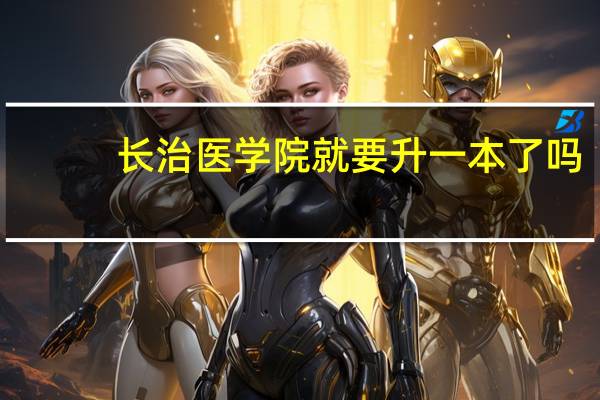 长治医学院就要升一本了吗