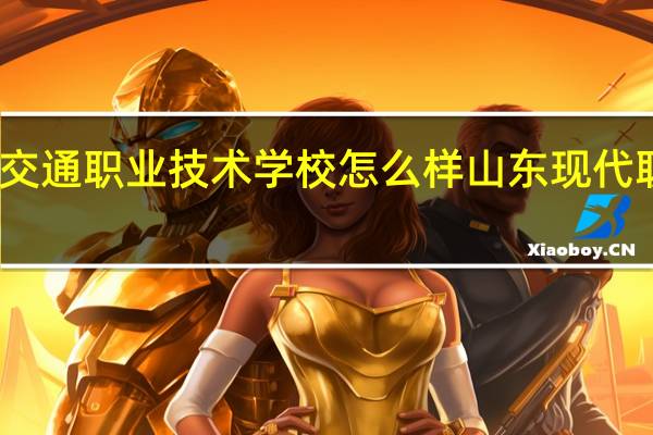 长治现代交通职业技术学校怎么样 山东现代职业学院怎么样