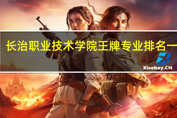 长治职业技术学院王牌专业排名一览表