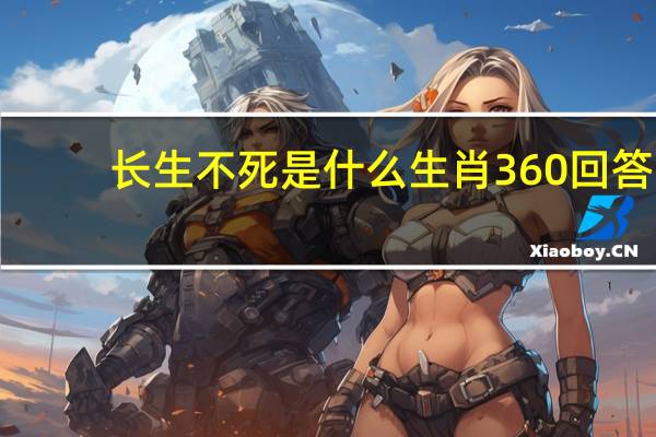 长生不死是什么生肖360回答（长生不死打一生肖）