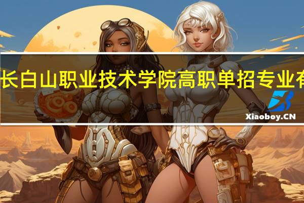 长白山职业技术学院高职单招专业有哪些