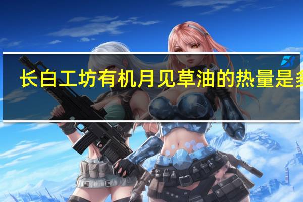 长白工坊有机月见草油的热量是多少