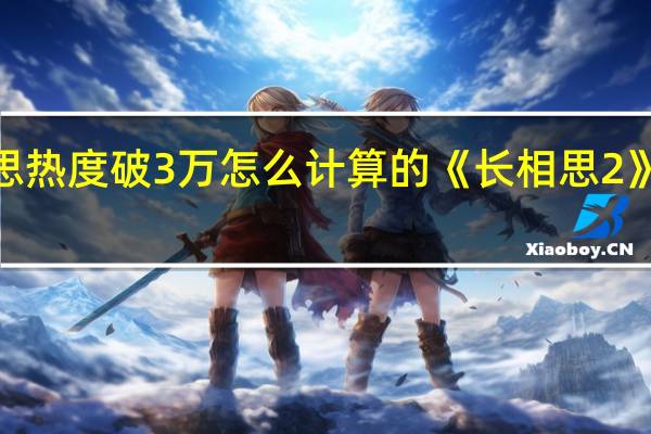 长相思热度破3万怎么计算的 《长相思2》热度破3万