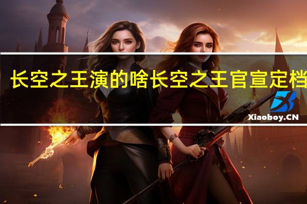 长空之王演的啥 长空之王官宣定档五一