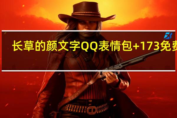 长草的颜文字QQ表情包 +173 免费版（长草的颜文字QQ表情包 +173 免费版功能简介）