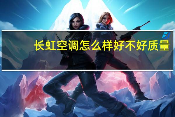 长虹空调怎么样好不好质量（长虹空调怎么样）