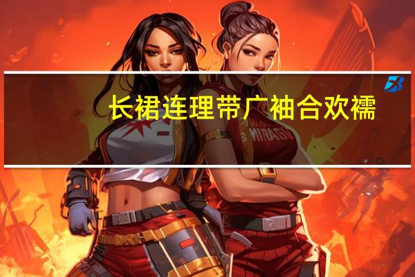 长裙连理带广袖合欢襦.是什么意思