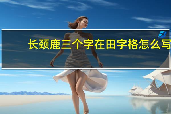 长颈鹿三个字在田字格怎么写