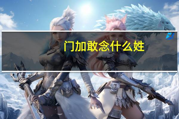 门加敢念什么姓(门里面加敢念什么)
