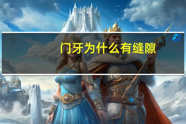 门牙为什么有缝隙？我两个门牙中间的缝隙太大了，怎么办