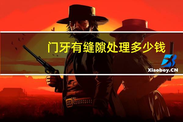 门牙有缝隙处理多少钱(吃东西把门牙弄碎了,补一下大概要多少钱)