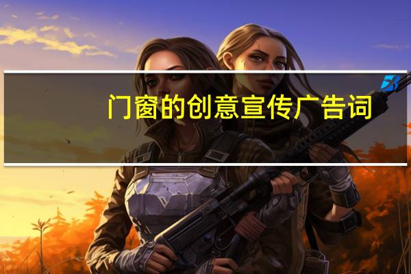 门窗的创意宣传广告词