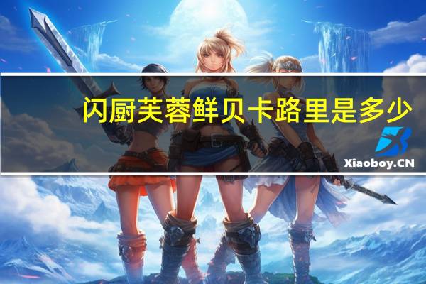 闪厨 芙蓉鲜贝卡路里是多少
