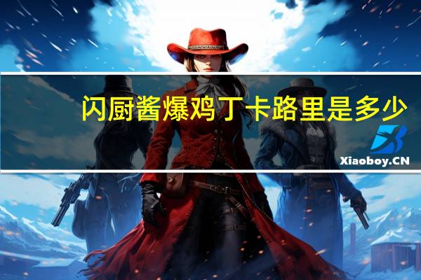 闪厨 酱爆鸡丁卡路里是多少