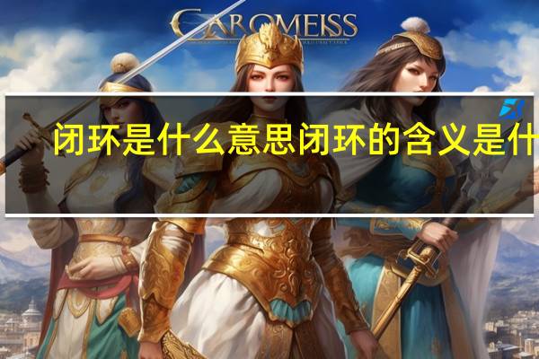 闭环是什么意思 闭环的含义是什么？