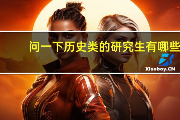 问一下历史类的研究生有哪些