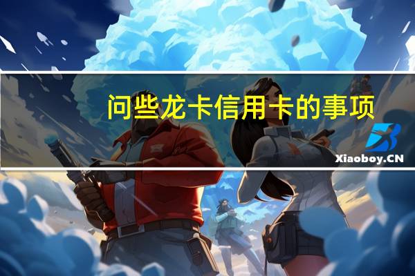 问些龙卡信用卡的事项!