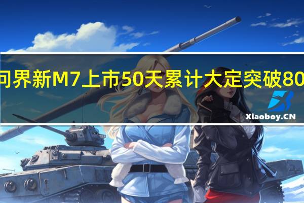 问界新M7上市50天累计大定突破80000辆