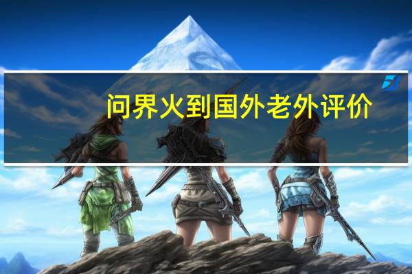问界火到国外 老外评价：很快会成为特斯拉的强大竞争对手