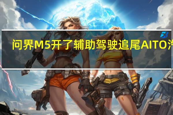 问界M5开了辅助驾驶追尾 AITO汽车：AEB正常触发 已最大限度减轻碰撞