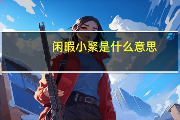 闲暇小聚是什么意思