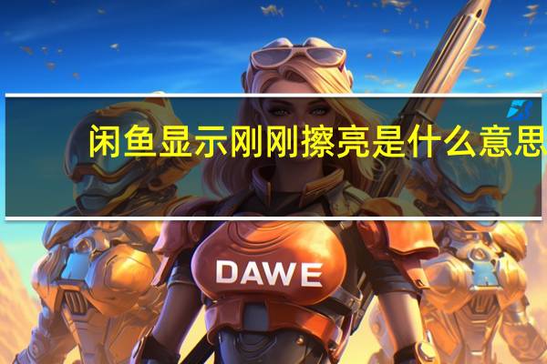 闲鱼显示刚刚擦亮是什么意思（闲鱼上的擦亮什么意思）