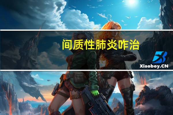 间质性肺炎咋治（间质性肺炎如何治疗）