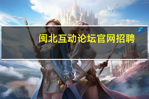 闽北互动论坛官网招聘（闽北互动论坛官网）