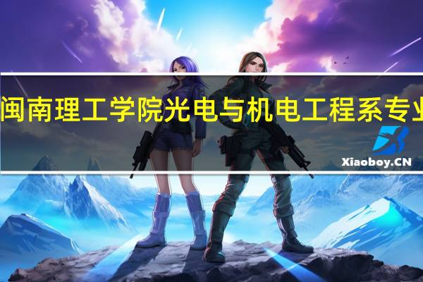 闽南理工学院光电与机电工程系专业设置