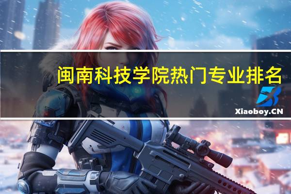 闽南科技学院热门专业排名
