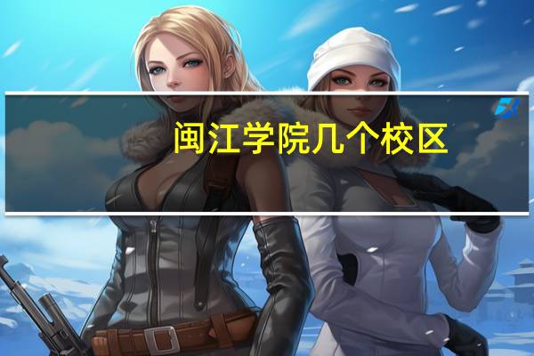 闽江学院几个校区。本科的会在哪几个校区