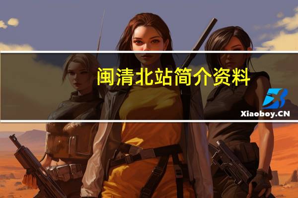 闽清北站简介资料（闽清北站简介）