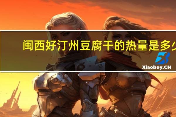 闽西好 汀州豆腐干的热量是多少