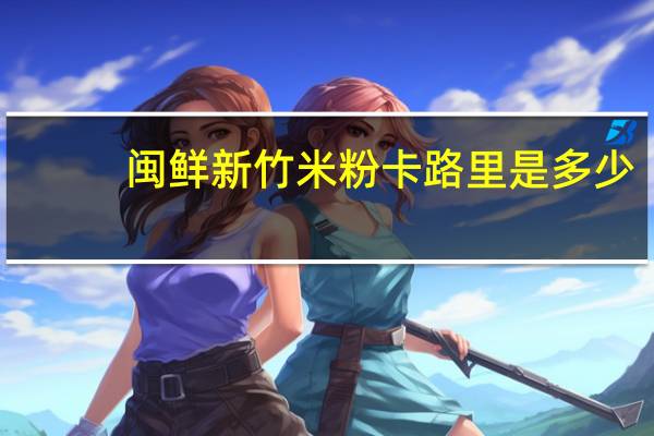 闽鲜 新竹米粉卡路里是多少