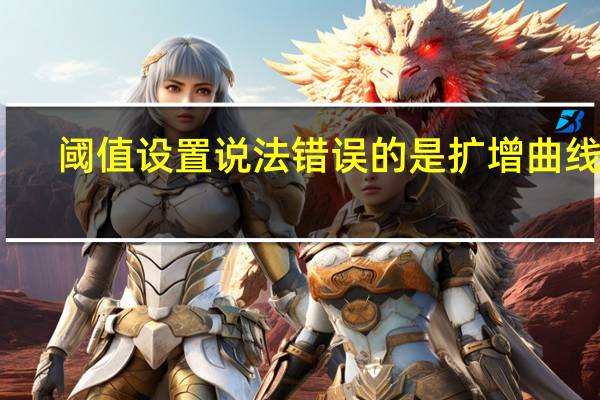 阈值设置说法错误的是扩增曲线的（阈值）