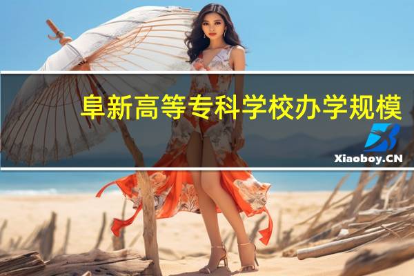 阜新高等专科学校办学规模